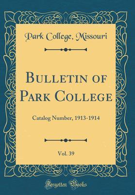 Download Bulletin of Park College, Vol. 39: Catalog Number, 1913-1914 (Classic Reprint) - Park College Missouri | ePub