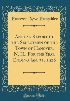 Full Download Annual Report of the Selectmen of the Town of Hanover, N. H., for the Year Ending Jan. 31, 1928 (Classic Reprint) - Hanover (NH) | PDF