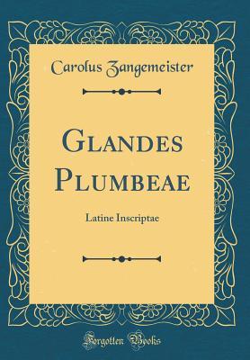 Read Glandes Plumbeae: Latine Inscriptae (Classic Reprint) - Carolus Zangemeister | PDF