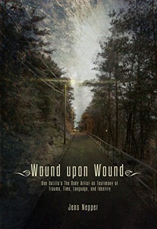 Full Download Wound upon Wound: Don DeLillo’s The Body Artist as Testimony of Trauma, Time, Language, and Identity - Jens Nepper | ePub