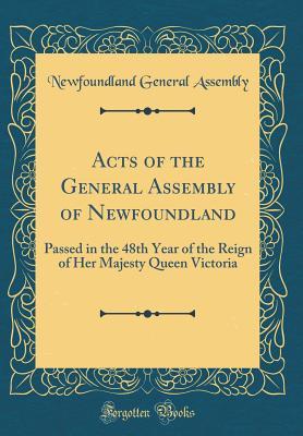 Full Download Acts of the General Assembly of Newfoundland: Passed in the 48th Year of the Reign of Her Majesty Queen Victoria (Classic Reprint) - Newfoundland General Assembly | ePub