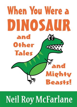 Read When You Were a Dinosaur (and Other Tales and Mighty Beasts) - Neil Roy McFarlane | PDF