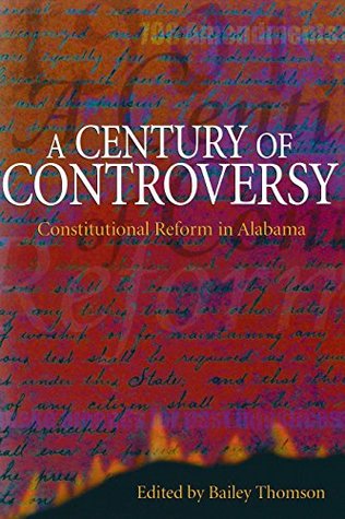 Full Download A Century of Controversy: Constitutional Reform in Alabama - H. Bailey Thomson | ePub
