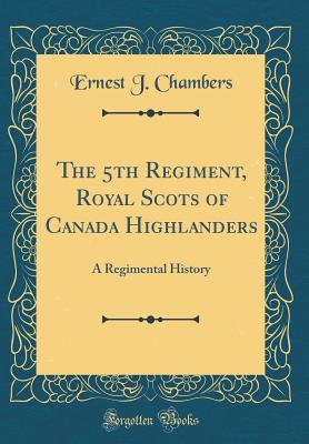 Read The 5th Regiment, Royal Scots of Canada Highlanders: A Regimental History (Classic Reprint) - Ernest J. Chambers | ePub