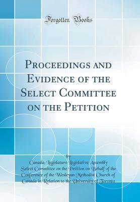 Full Download Proceedings and Evidence of the Select Committee on the Petition (Classic Reprint) - Canada Legislature Legislative Toronto file in PDF