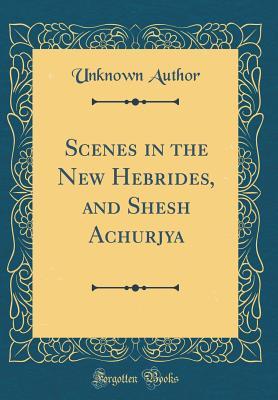 Read Online Scenes in the New Hebrides, and Shesh Achurjya (Classic Reprint) - Unknown | ePub