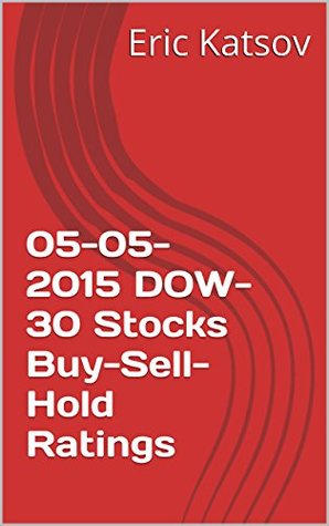 Full Download 05-05-2015 DOW-30 Stocks Buy-Sell-Hold Ratings (Buy-Sell-Hold stocks iPhone app) - Eric Katsov | PDF