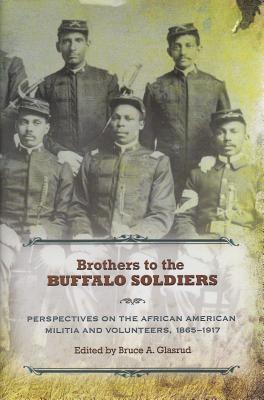 Read Brothers to the Buffalo Soldiers: Perspectives on the African American Militia and Volunteers, 1865-1917 - Bruce A. Glasrud | PDF