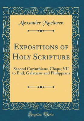 Full Download Expositions of Holy Scripture: Second Corinthians, Chaps; VII to End; Galatians and Philippians (Classic Reprint) - Alexander MacLaren | ePub