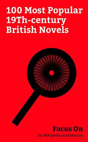 Read Online Focus On: 100 Most Popular 19Th-century British Novels: Pride and Prejudice, Alice's Adventures in Wonderland, Frankenstein, Jane Eyre, Wuthering Heights,  Oliver Twist, A Tale of Two Cities, etc. - Wikipedia contributors file in ePub