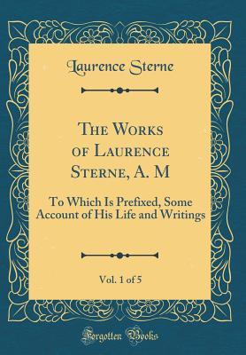 Full Download The Works of Laurence Sterne, A. M, Vol. 1 of 5: To Which Is Prefixed, Some Account of His Life and Writings (Classic Reprint) - Laurence Sterne | ePub