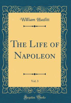 Read The Life of Napoleon, Vol. 3 (Classic Reprint) - William Hazlitt file in PDF