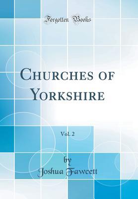 Read Churches of Yorkshire, Vol. 2 (Classic Reprint) - Joshua Fawcett file in PDF