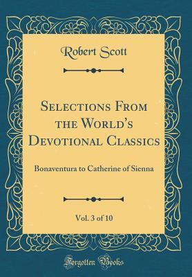 Download Selections from the World's Devotional Classics, Vol. 3 of 10: Bonaventura to Catherine of Sienna (Classic Reprint) - Robert Scott file in ePub