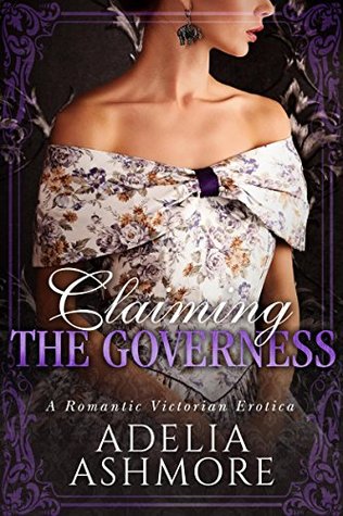 Full Download Claiming the Governess: A Romantic Victorian Erotica - Adelia Ashmore | PDF