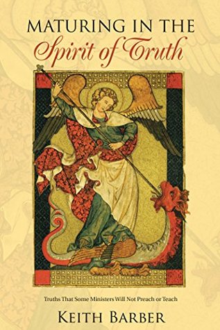 Full Download Maturing in the Spirit of Truth: Truths That Some Ministers Will Not Preach or Teach - Keith Barber file in PDF
