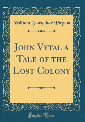 Download John Vytal a Tale of the Lost Colony (Classic Reprint) - William Farquhar Payson | ePub