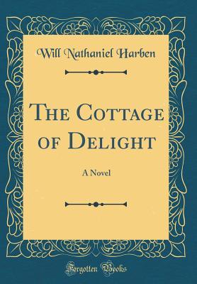 Read Online The Cottage of Delight: A Novel (Classic Reprint) - Will Nathaniel Harben | PDF
