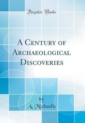 Full Download A Century of Archaeological Discoveries (Classic Reprint) - Adolf Michaelis | ePub