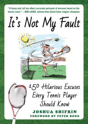 Download It's Not My Fault: 150 Hilarious Excuses Every Tennis Player Should Know - Joshua Shifrin | PDF