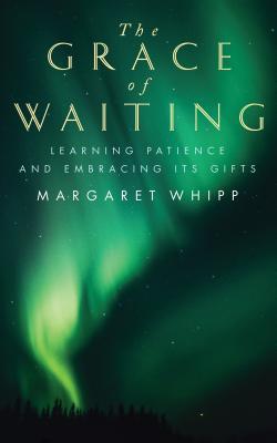 Download The Grace of Waiting: Learning Patience and Embracing Its Gifts - Margaret Whipp file in PDF