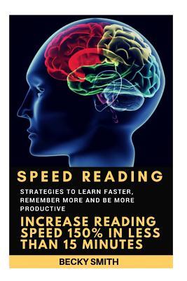 Read Online Speed Reading: Strategies to Learn Faster, Remember More and Be More Productive - Increase Reading Speed 150% in Less Than 15 Minutes: Speed Reading, Speed Reading Course, Speed Reading Exercises - Becky Smith file in PDF