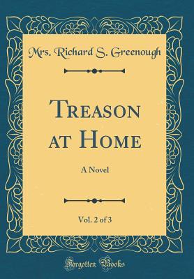 Read Online Treason at Home, Vol. 2 of 3: A Novel (Classic Reprint) - Mrs Richard S Greenough file in PDF
