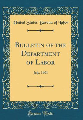 Full Download Bulletin of the Department of Labor: July, 1901 (Classic Reprint) - United States Bureau of Labor file in ePub