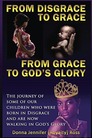 Read From Disgrace to Grace: From Grace to God's Glory - Donna Jennifer [Royalty] Ross | ePub
