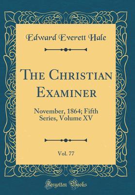 Full Download The Christian Examiner, Vol. 77: November, 1864; Fifth Series, Volume XV (Classic Reprint) - Edward Everett Hale file in PDF