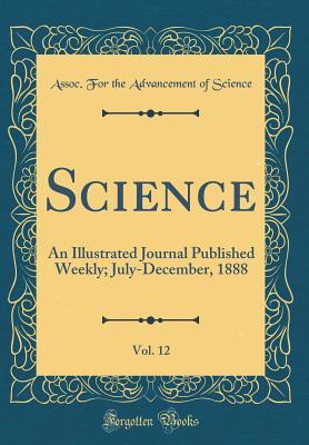 Full Download Science, Vol. 12: An Illustrated Journal Published Weekly; July-December, 1888 (Classic Reprint) - Assoc for the Advancement of Science | PDF