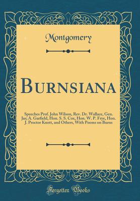 Read Burnsiana: Speeches Prof. John Wilson, Rev. Dr. Wallace, Gen. Jas; A. Garfield, Hon. S. S. Cox, Hon. W. P. Frye, Hon. J. Proctor Knott, and Others, with Poems on Burns (Classic Reprint) - John Dawson Ross | PDF