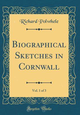 Read Biographical Sketches in Cornwall, Vol. 1 of 3 (Classic Reprint) - Richard Polwhele file in PDF