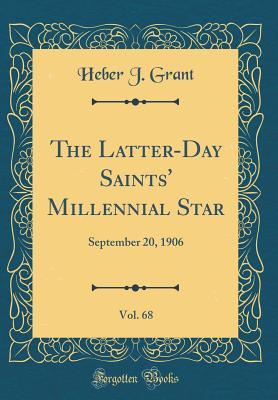 Read Online The Latter-Day Saints' Millennial Star, Vol. 68: September 20, 1906 (Classic Reprint) - Heber J Grant | ePub