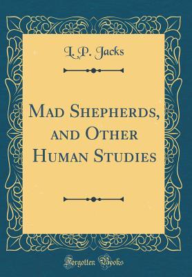 Read Online Mad Shepherds, and Other Human Studies (Classic Reprint) - L.P. Jacks file in ePub
