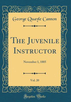 Read Online The Juvenile Instructor, Vol. 20: November 1, 1885 (Classic Reprint) - George Q. Cannon | PDF