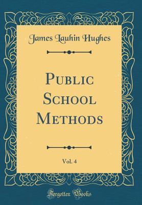Full Download Public School Methods, Vol. 4 (Classic Reprint) - James Lauhin Hughes file in ePub