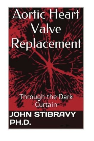 Full Download Aortic Heart Valve Replacement: Through the Dark Curtain - John Stibravy file in PDF