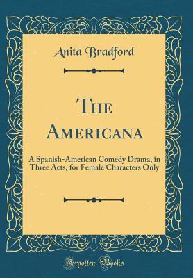 Download The Americana: A Spanish-American Comedy Drama, in Three Acts, for Female Characters Only (Classic Reprint) - Anita Bradford file in ePub