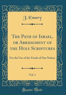 Download The Path of Israel, or Abridgment of the Holy Scriptures, Vol. 1: For the Use of the Youth of Our Nation (Classic Reprint) - J Ennery file in ePub