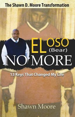 Read El Oso No More: The Shawn D. Moore Transformation: 13 Keys That Changed My Life - Shawn D Moore file in PDF