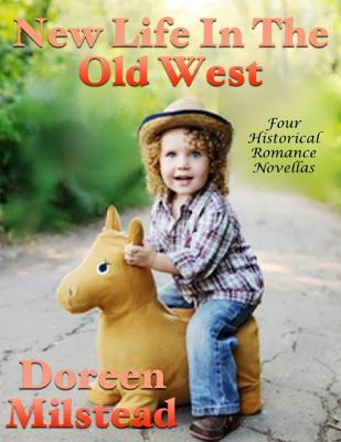 Download New Life in the Old West: Four Historical Romance Novellas - Doreen Milstead | PDF