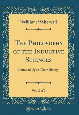 Full Download The Philosophy of the Inductive Sciences, Vol. 2 of 2: Founded Upon Their History (Classic Reprint) - William Whewell file in ePub