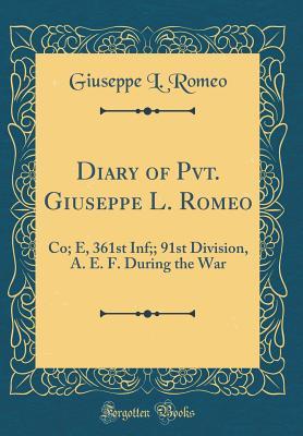 Read Online Diary of Pvt. Giuseppe L. Romeo: Co; E, 361st Inf;; 91st Division, A. E. F. During the War (Classic Reprint) - Giuseppe L Romeo file in PDF
