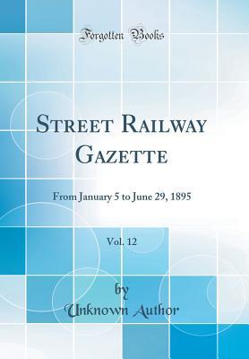 Full Download Street Railway Gazette, Vol. 12: From January 5 to June 29, 1895 (Classic Reprint) - Unknown file in ePub