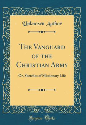 Download The Vanguard of the Christian Army: Or, Sketches of Missionary Life (Classic Reprint) - Unknown | ePub