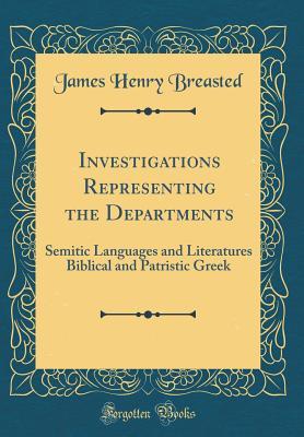 Full Download Investigations Representing the Departments: Semitic Languages and Literatures Biblical and Patristic Greek (Classic Reprint) - James Henry Breasted | PDF