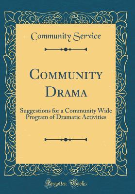 Read Online Community Drama: Suggestions for a Community Wide Program of Dramatic Activities (Classic Reprint) - Community Service | ePub