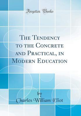 Full Download The Tendency to the Concrete and Practical, in Modern Education (Classic Reprint) - Charles William Eliot file in ePub