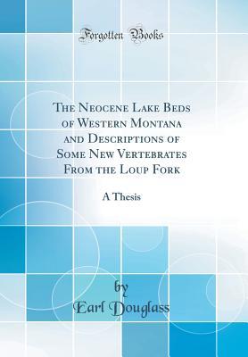 Download The Neocene Lake Beds of Western Montana and Descriptions of Some New Vertebrates from the Loup Fork: A Thesis (Classic Reprint) - Earl Douglass | ePub
